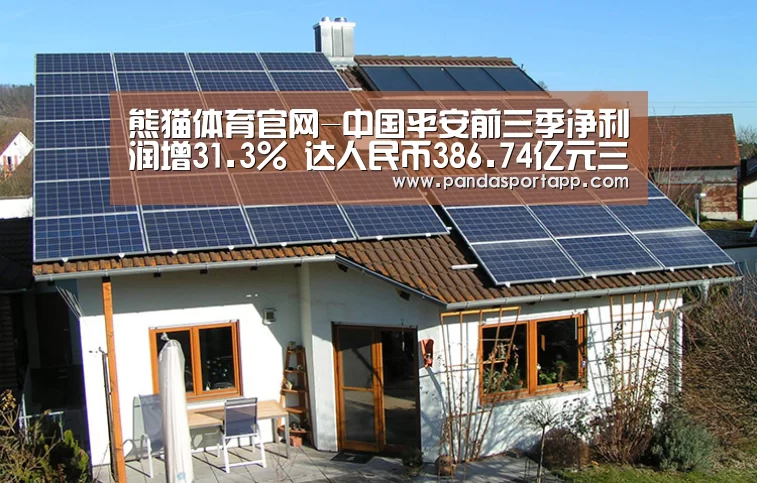 熊猫体育官网-中国平安前三季净利润增31.3% 达人民币386.74亿元三大主营业务增长强劲 推出千名核心人员持股计划(图2) 熊猫体育